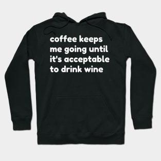 Coffee Keeps Me Going Until It's Acceptable To Drink Wine. Funny Coffee And Wine Lover Gift Hoodie